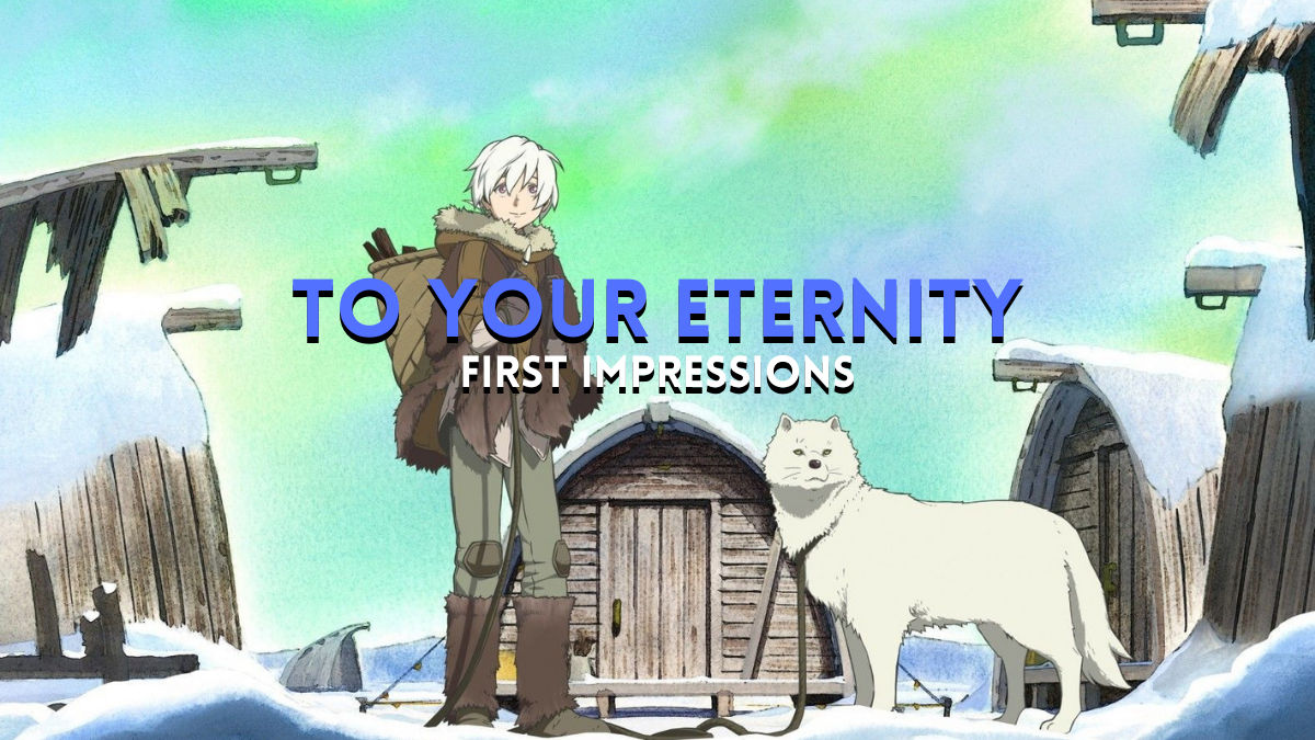 First Impressions – To Your Eternity